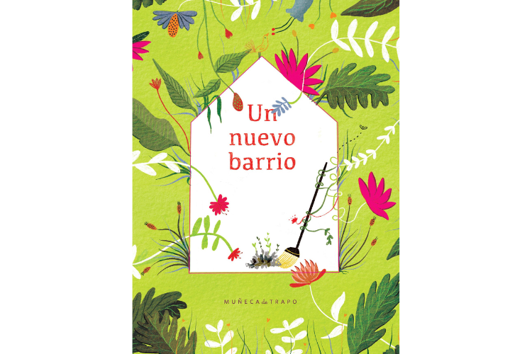 Book cover of Un Nuevo Barrio has a green background, with different plants. In the center of the cover is a white house with the title inside of  it.